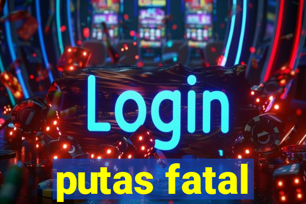 putas fatal